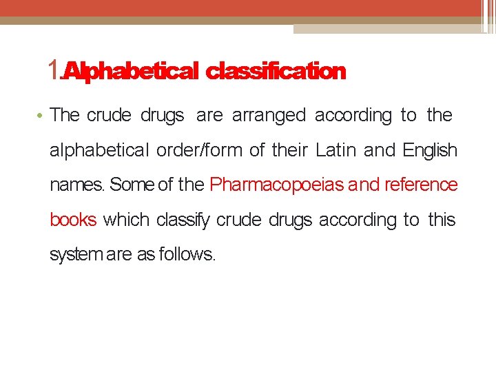 1. Alphabetical classification • The crude drugs are arranged according to the alphabetical order/form