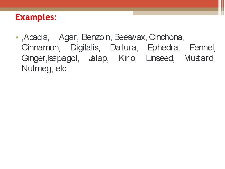 Examples: • , Acacia, Agar, Benzoin, Beeswax, Cinchona, Cinnamon, Digitalis, Datura, Ephedra, Fennel, Ginger,