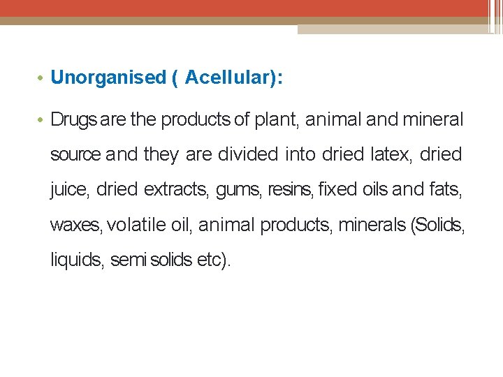  • Unorganised ( Acellular): • Drugs are the products of plant, animal and