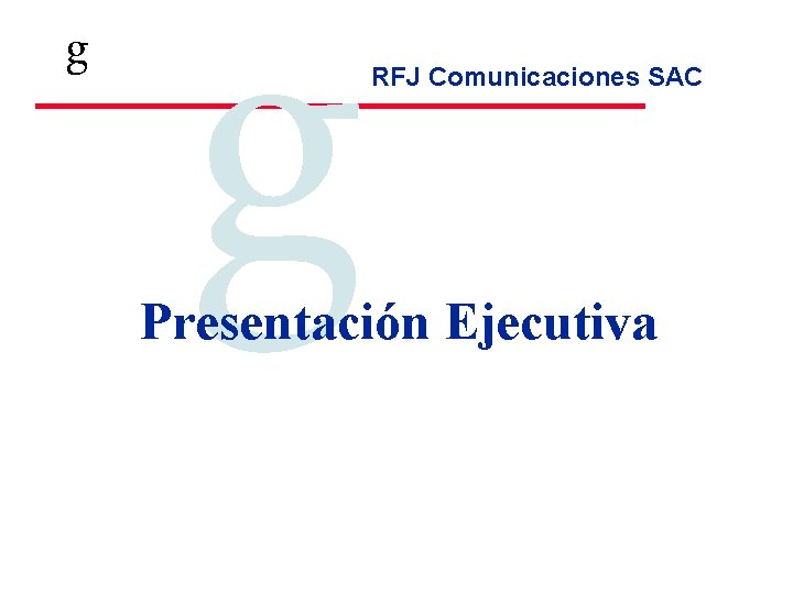 g g RFJ Comunicaciones SAC Presentación Ejecutiva Tecnologia en Telecomunicaciones g g RFJ Comunicaciones SAC Presentación Ejecutiva Tecnologia en Telecomunicaciones