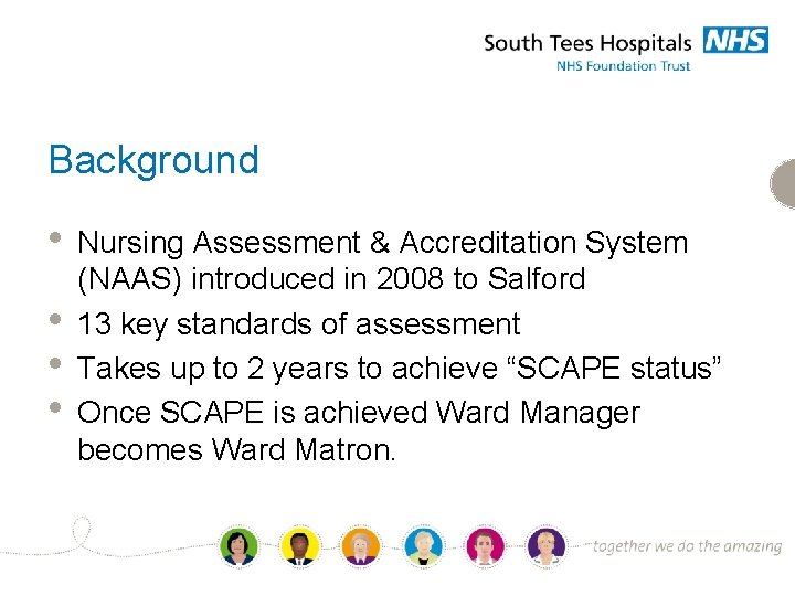 Background • • Nursing Assessment & Accreditation System (NAAS) introduced in 2008 to Salford