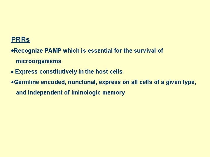 PRRs Recognize PAMP which is essential for the survival of microorganisms Express constitutively in