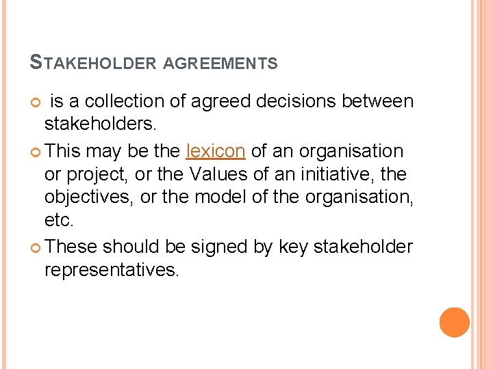 STAKEHOLDER AGREEMENTS is a collection of agreed decisions between stakeholders. This may be the