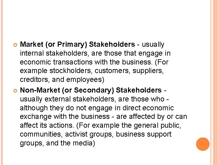 Market (or Primary) Stakeholders - usually internal stakeholders, are those that engage in economic