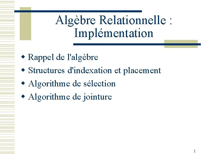 Algèbre Relationnelle : Implémentation w Rappel de l'algèbre w Structures d'indexation et placement w