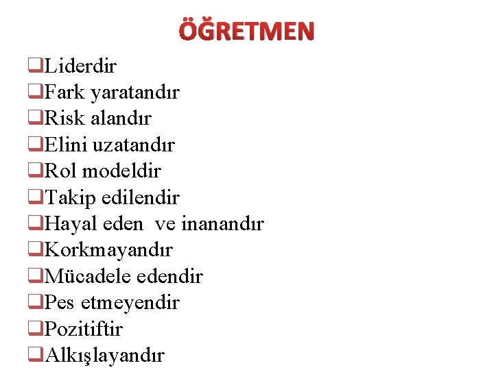 ÖĞRETMEN q. Liderdir q. Fark yaratandır q. Risk alandır q. Elini uzatandır q. Rol