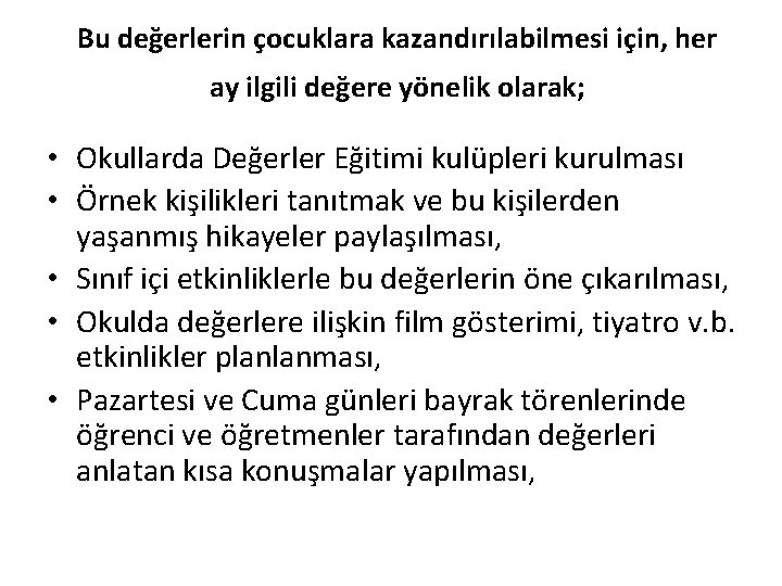 Bu değerlerin çocuklara kazandırılabilmesi için, her ay ilgili değere yönelik olarak; • Okullarda Değerler