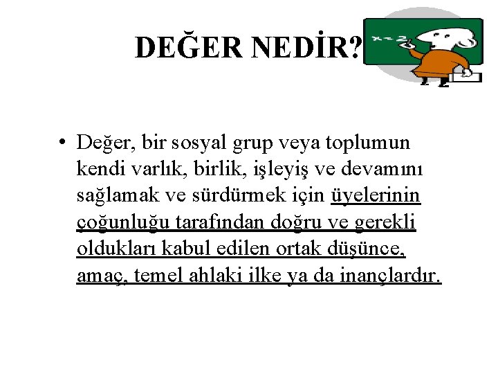 DEĞER NEDİR? • Değer, bir sosyal grup veya toplumun kendi varlık, birlik, işleyiş ve