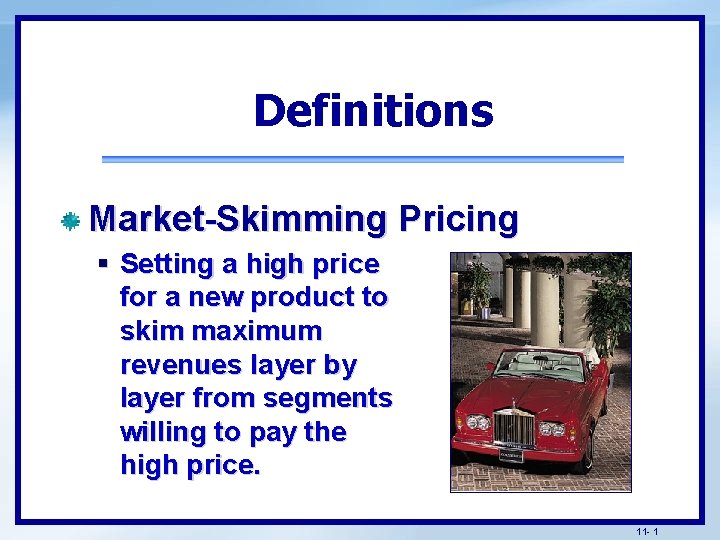 Definitions Market-Skimming Pricing § Setting a high price for a new product to skim