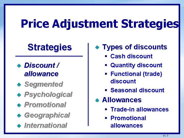 Price Adjustment Strategies Discount / allowance Segmented Psychological Promotional Geographical International Types of discounts