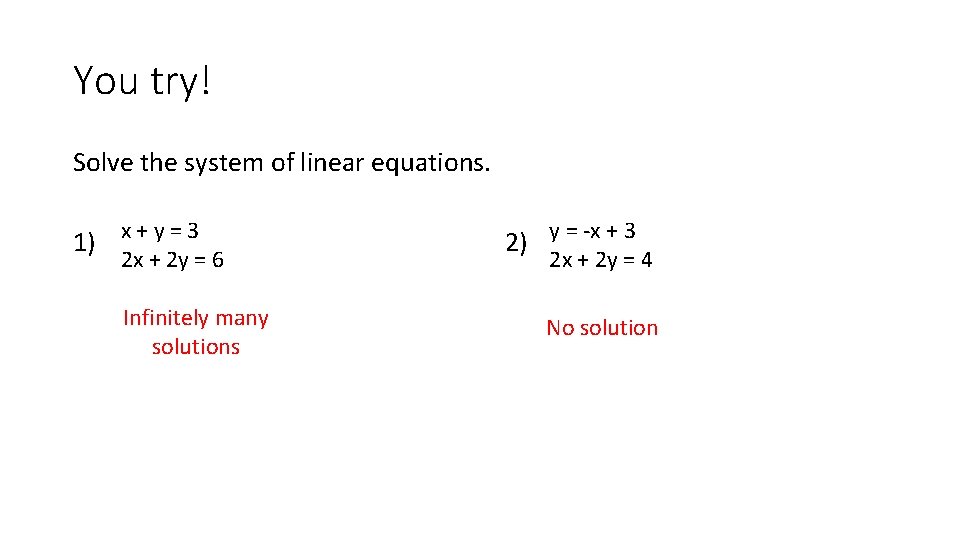 You try! Solve the system of linear equations. 1) x + y = 3