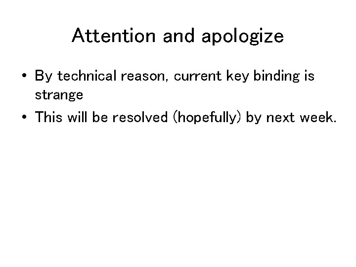 Attention and apologize • By technical reason, current key binding is strange • This