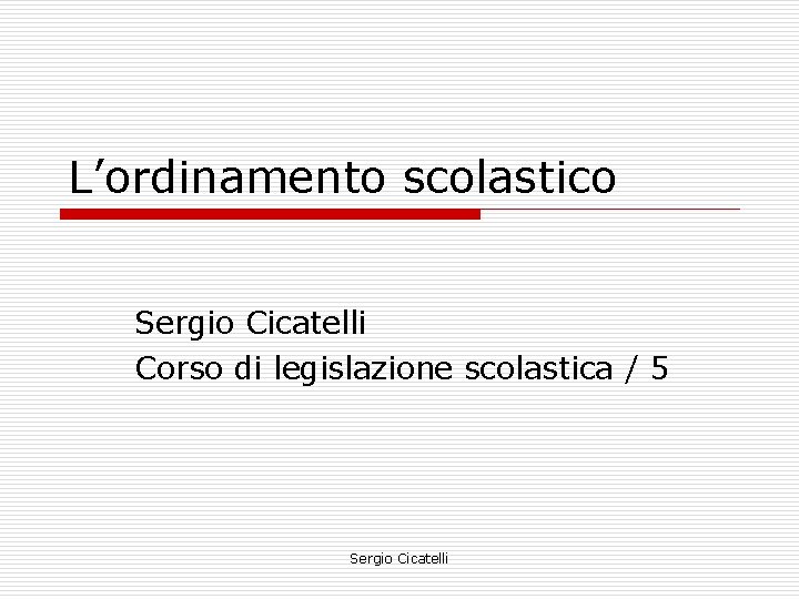 L’ordinamento scolastico Sergio Cicatelli Corso di legislazione scolastica / 5 Sergio Cicatelli 