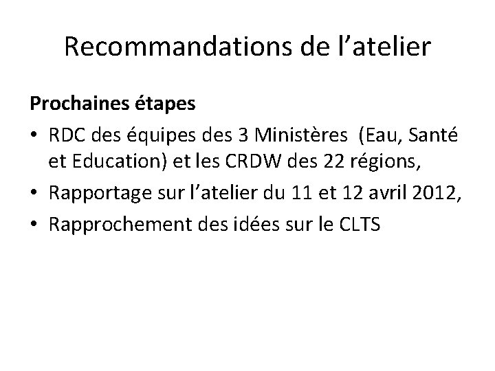 Recommandations de l’atelier Prochaines étapes • RDC des équipes des 3 Ministères (Eau, Santé Recommandations de l’atelier Prochaines étapes • RDC des équipes des 3 Ministères (Eau, Santé