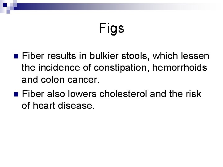 Figs Fiber results in bulkier stools, which lessen the incidence of constipation, hemorrhoids and