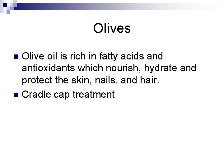 Olives Olive oil is rich in fatty acids and antioxidants which nourish, hydrate and