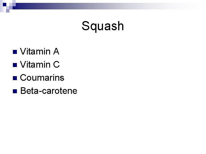 Squash Vitamin A n Vitamin C n Coumarins n Beta-carotene n 