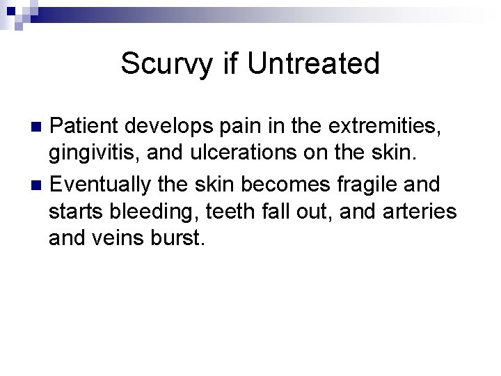 Scurvy if Untreated Patient develops pain in the extremities, gingivitis, and ulcerations on the