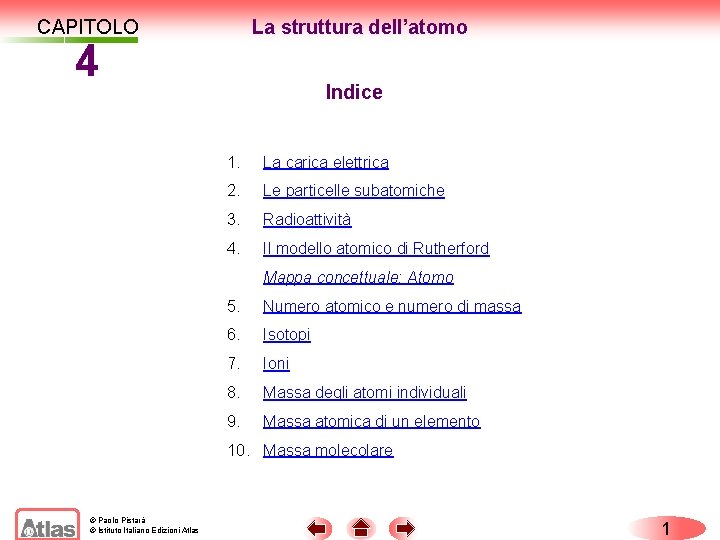 CAPITOLO La struttura dell’atomo 4 Indice 1. La carica elettrica 2. Le particelle subatomiche CAPITOLO La struttura dell’atomo 4 Indice 1. La carica elettrica 2. Le particelle subatomiche