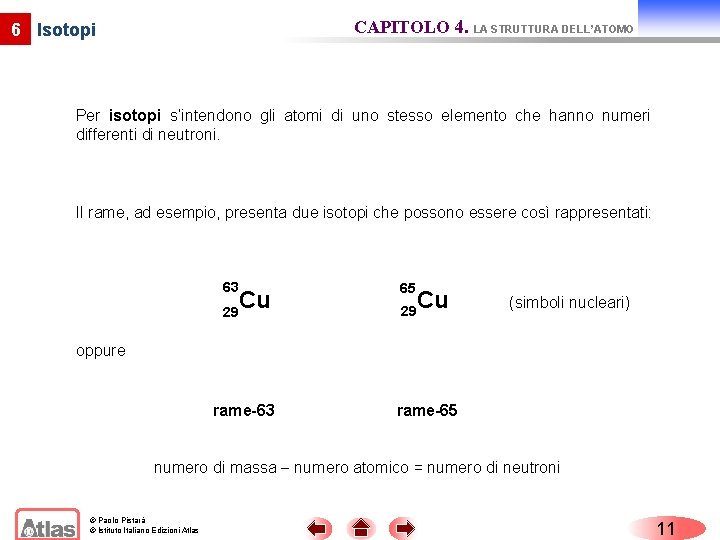 CAPITOLO 4. LA STRUTTURA DELL’ATOMO 6 Isotopi Per isotopi s’intendono gli atomi di uno CAPITOLO 4. LA STRUTTURA DELL’ATOMO 6 Isotopi Per isotopi s’intendono gli atomi di uno