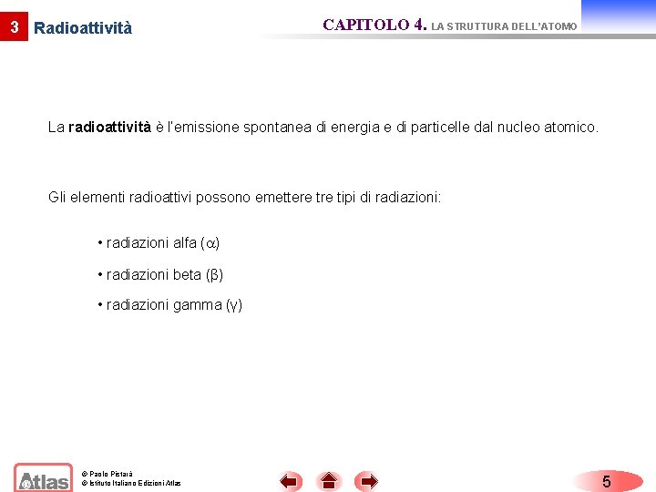 3 Radioattività CAPITOLO 4. LA STRUTTURA DELL’ATOMO La radioattività è l’emissione spontanea di energia 3 Radioattività CAPITOLO 4. LA STRUTTURA DELL’ATOMO La radioattività è l’emissione spontanea di energia