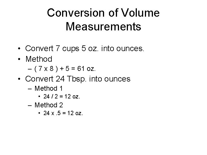 Conversion of Volume Measurements • Convert 7 cups 5 oz. into ounces. • Method Conversion of Volume Measurements • Convert 7 cups 5 oz. into ounces. • Method