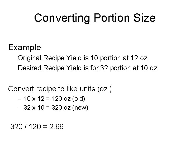 Converting Portion Size Example Original Recipe Yield is 10 portion at 12 oz. Desired Converting Portion Size Example Original Recipe Yield is 10 portion at 12 oz. Desired
