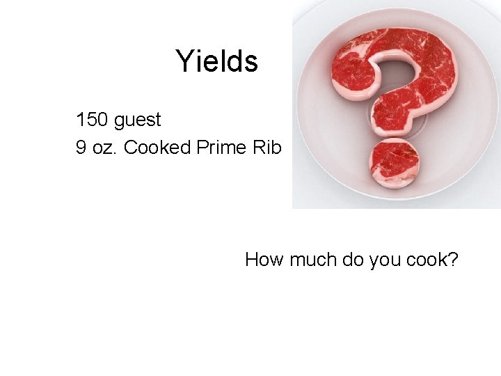 Yields 150 guest 9 oz. Cooked Prime Rib How much do you cook? Yields 150 guest 9 oz. Cooked Prime Rib How much do you cook?