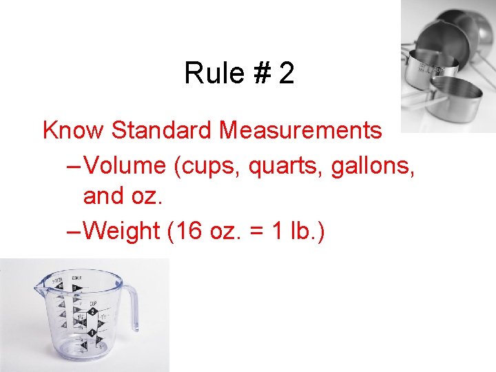 Rule # 2 Know Standard Measurements – Volume (cups, quarts, gallons, and oz. – Rule # 2 Know Standard Measurements – Volume (cups, quarts, gallons, and oz. –