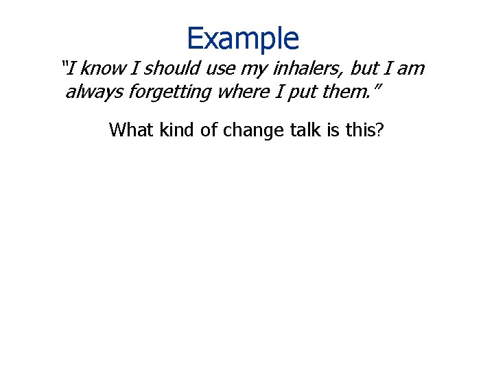 Example “I know I should use my inhalers, but I am always forgetting where