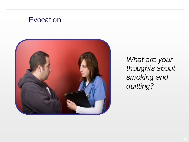 Evocation What are your thoughts about smoking and quitting? 36 