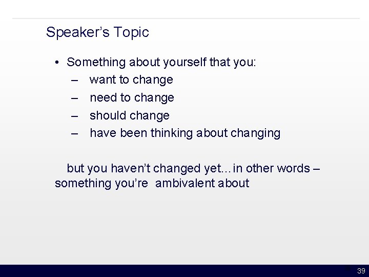 Speaker’s Topic • Something about yourself that you: – want to change – need