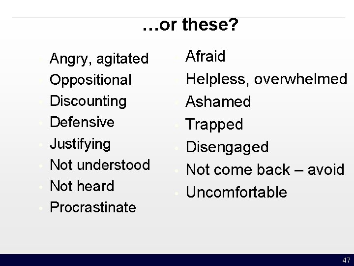 …or these? • • Angry, agitated Oppositional Discounting Defensive Justifying Not understood Not heard