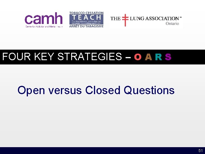 FOUR KEY STRATEGIES – O A R S Open versus Closed Questions 51 