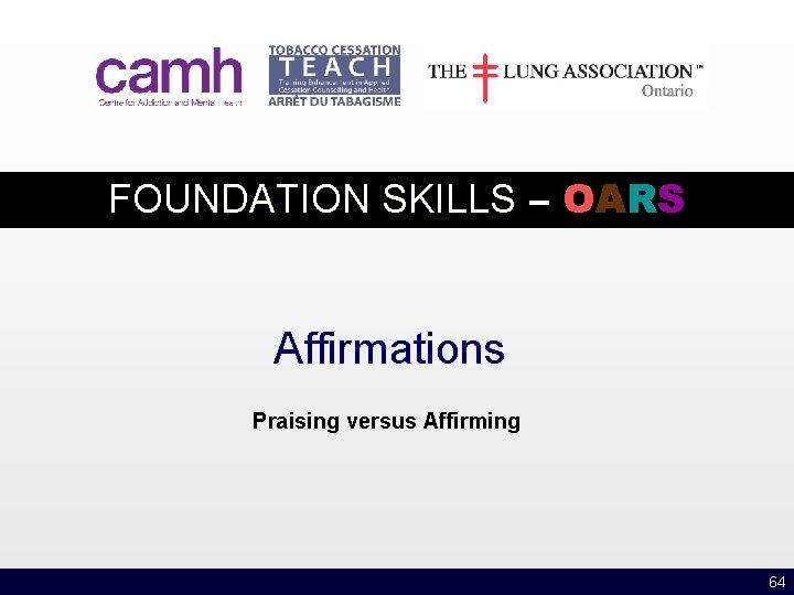 FOUNDATION SKILLS – OARS Affirmations Praising versus Affirming 64 