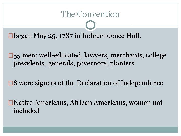 The Convention �Began May 25, 1787 in Independence Hall. � 55 men: well-educated, lawyers,