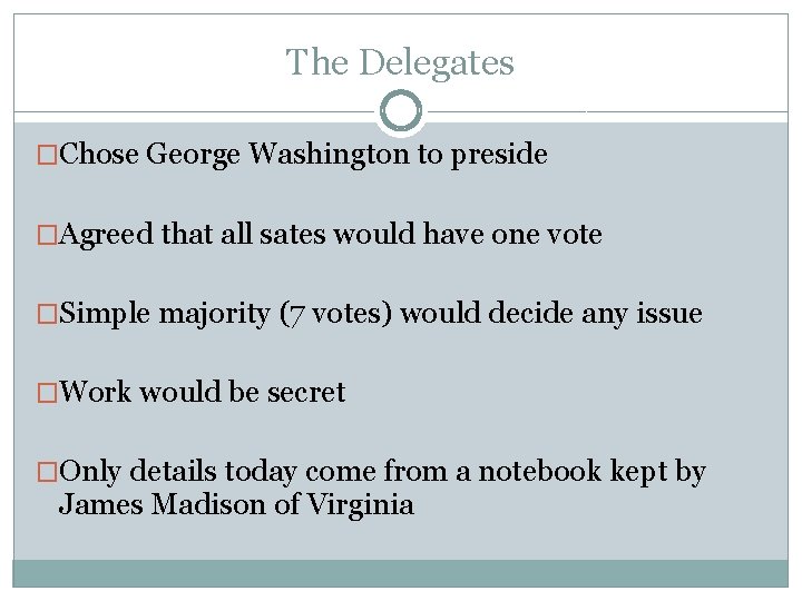 The Delegates �Chose George Washington to preside �Agreed that all sates would have one