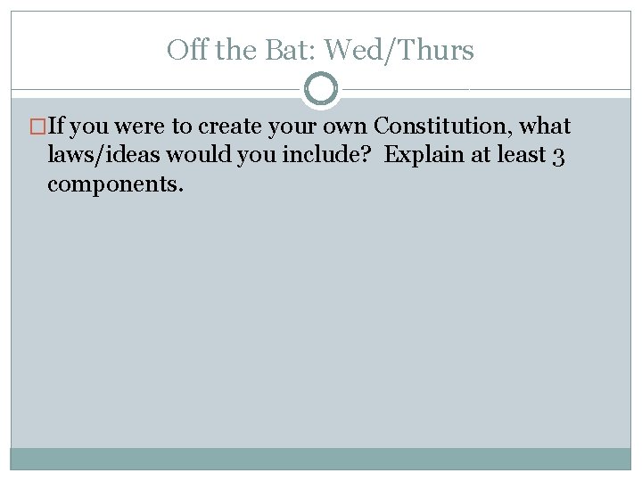 Off the Bat: Wed/Thurs �If you were to create your own Constitution, what laws/ideas