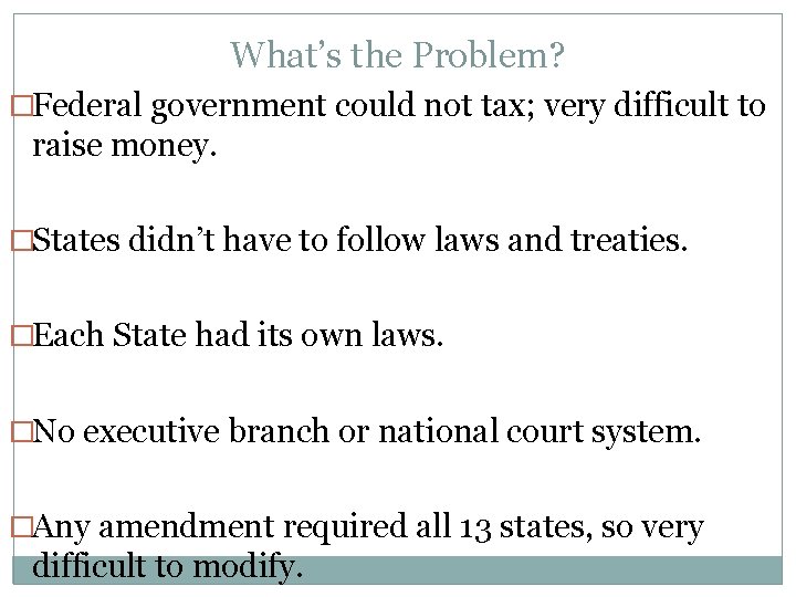 What’s the Problem? �Federal government could not tax; very difficult to raise money. �States