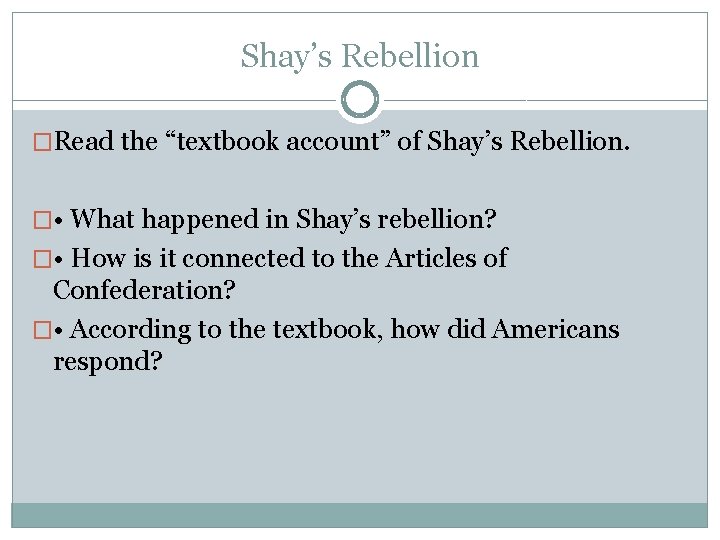 Shay’s Rebellion �Read the “textbook account” of Shay’s Rebellion. � • What happened in