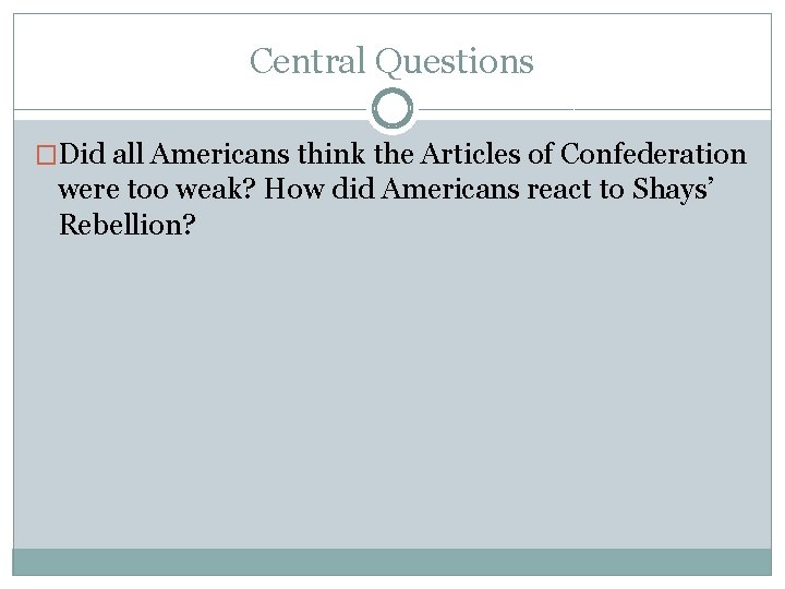 Central Questions �Did all Americans think the Articles of Confederation were too weak? How