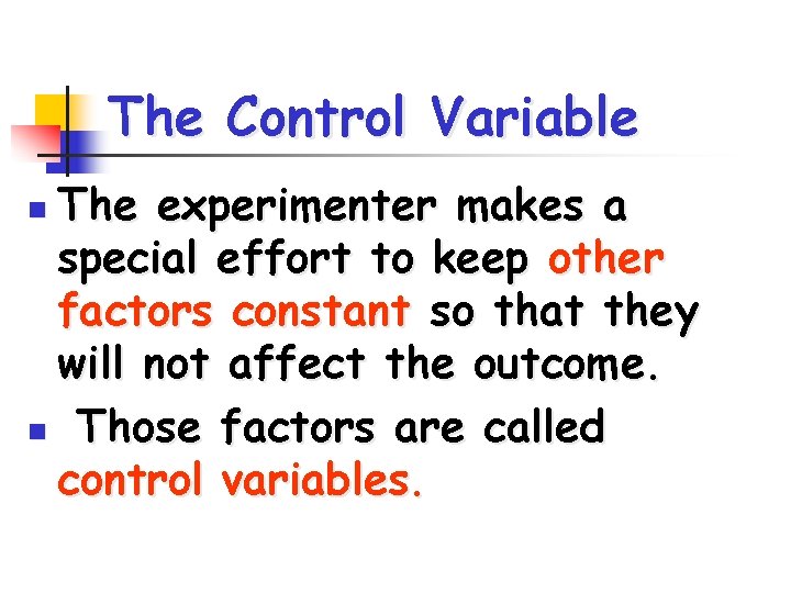 The Control Variable The experimenter makes a special effort to keep other factors constant