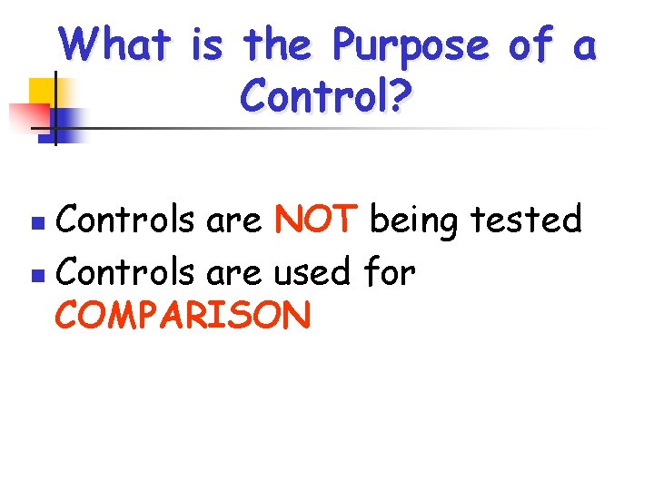 What is the Purpose of a Control? Controls are NOT being tested n Controls