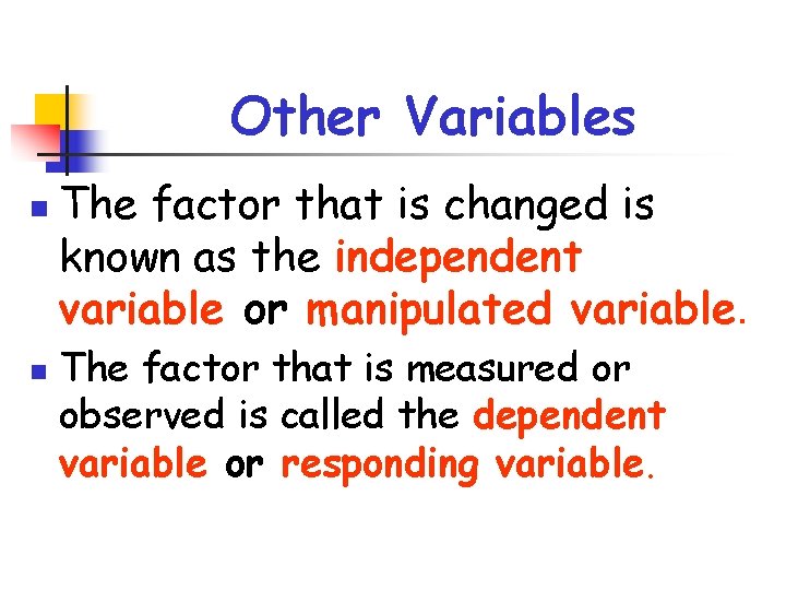 Other Variables n n The factor that is changed is known as the independent