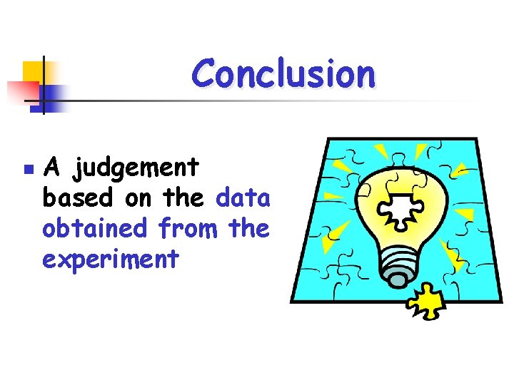 Conclusion n A judgement based on the data obtained from the experiment 