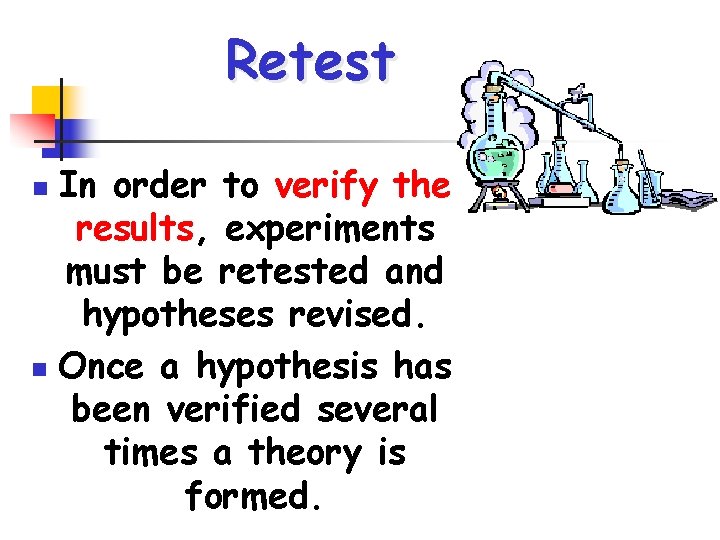Retest In order to verify the results, experiments must be retested and hypotheses revised.
