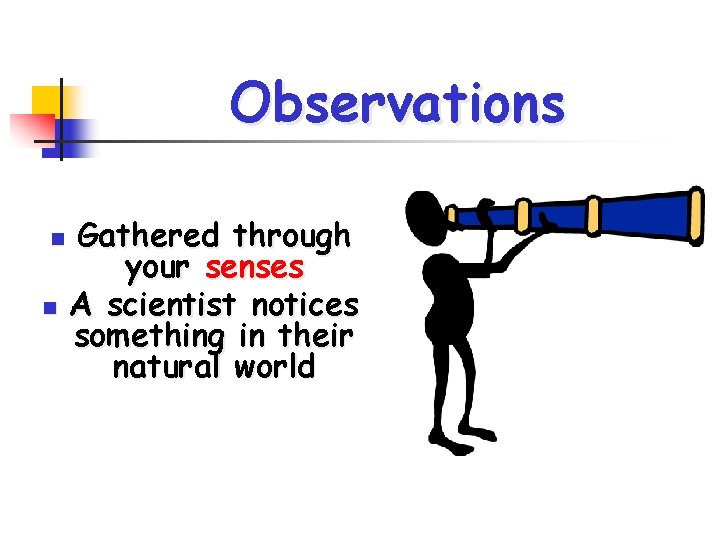 Observations n n Gathered through your senses A scientist notices something in their natural