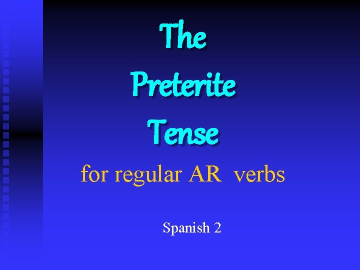 The Preterite Tense for regular AR verbs Spanish 2 