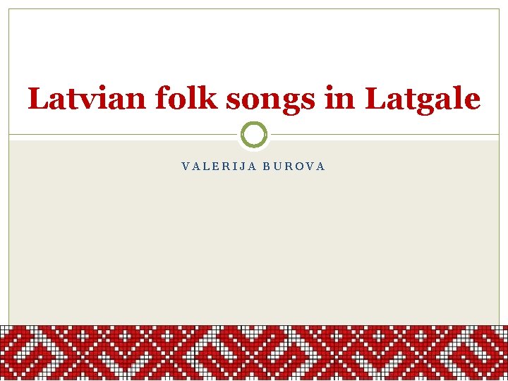 Latvian folk songs in Latgale VALERIJA BUROVA 