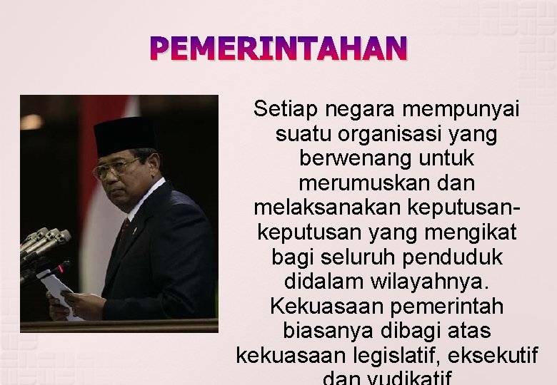 PEMERINTAHAN Setiap negara mempunyai suatu organisasi yang berwenang untuk merumuskan dan melaksanakan keputusan yang